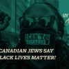 Mainstream Canadian Jewish organizations don’t get it — Black Lives Matter